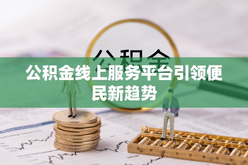 永定公积金线上服务平台引领便民新趋势