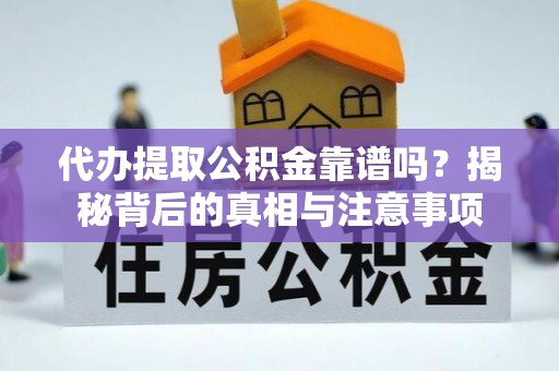 永定代办提取公积金靠谱吗？揭秘背后的真相与注意事项