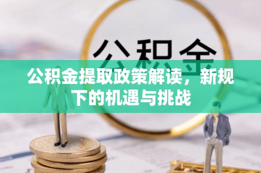 永定公积金提取政策解读，新规下的机遇与挑战