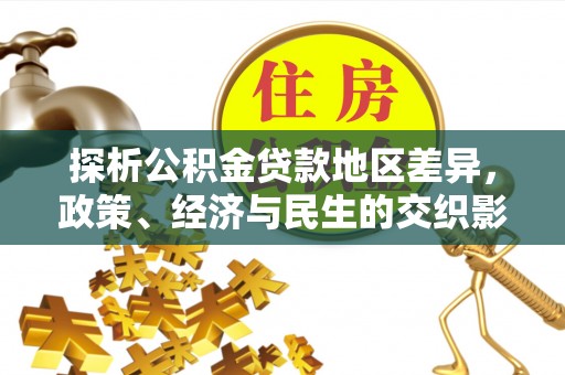 永定探析公积金贷款地区差异，政策、经济与民生的交织影响