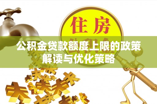永定公积金贷款额度上限的政策解读与优化策略