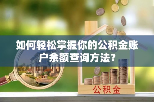 永定如何轻松掌握你的公积金账户余额查询方法？