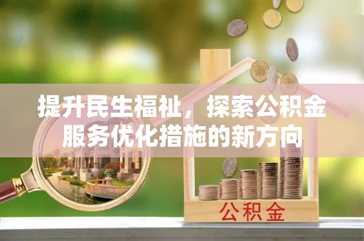 永定提升民生福祉，探索公积金服务优化措施的新方向