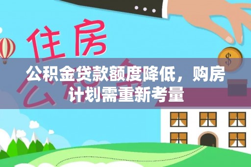 永定公积金贷款额度降低，购房计划需重新考量