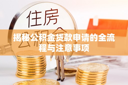 永定揭秘公积金贷款申请的全流程与注意事项