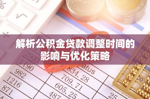 永定解析公积金贷款调整时间的影响与优化策略