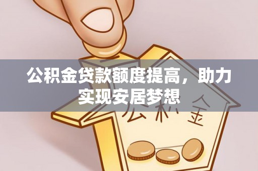 永定公积金贷款额度提高，助力实现安居梦想