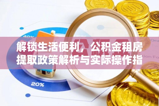 永定解锁生活便利，公积金租房提取政策解析与实际操作指南