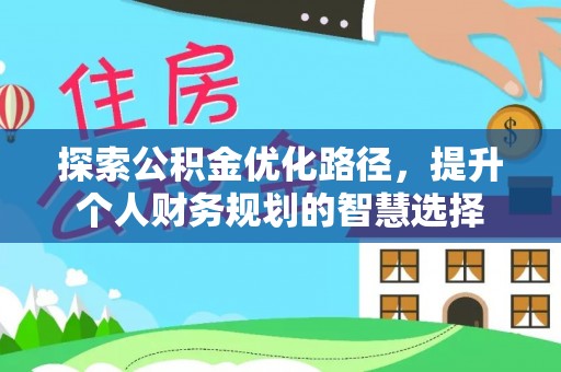 永定探索公积金优化路径，提升个人财务规划的智慧选择