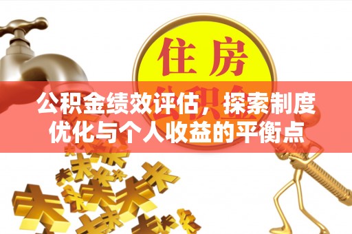 永定公积金绩效评估，探索制度优化与个人收益的平衡点