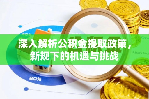 永定深入解析公积金提取政策，新规下的机遇与挑战