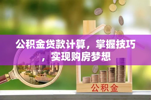 永定公积金贷款计算，掌握技巧，实现购房梦想