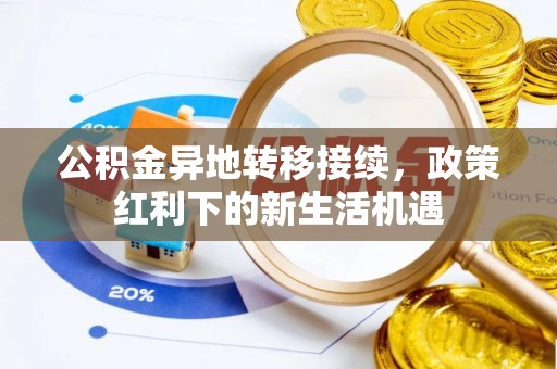 永定公积金异地转移接续，政策红利下的新生活机遇