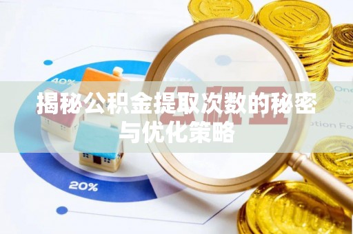 永定揭秘公积金提取次数的秘密与优化策略