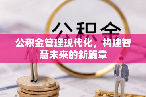 永定公积金管理现代化，构建智慧未来的新篇章