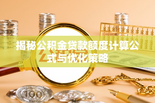 永定揭秘公积金贷款额度计算公式与优化策略