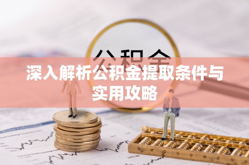 永定深入解析公积金提取条件与实用攻略