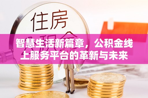 永定智慧生活新篇章，公积金线上服务平台的革新与未来