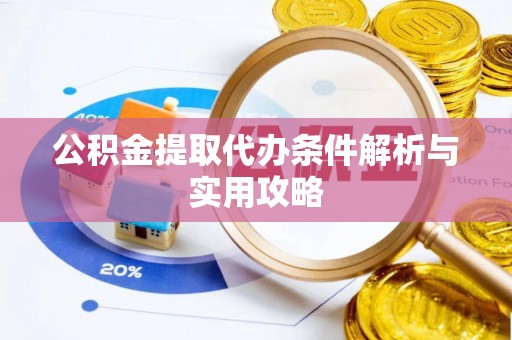 永定公积金提取代办条件解析与实用攻略