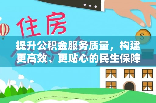 永定提升公积金服务质量，构建更高效、更贴心的民生保障体系