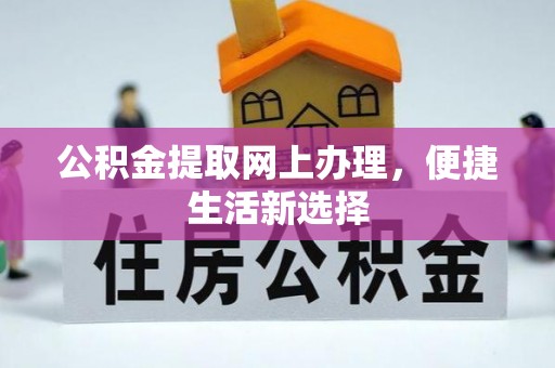 永定公积金提取网上办理，便捷生活新选择