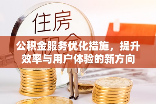 永定公积金服务优化措施，提升效率与用户体验的新方向