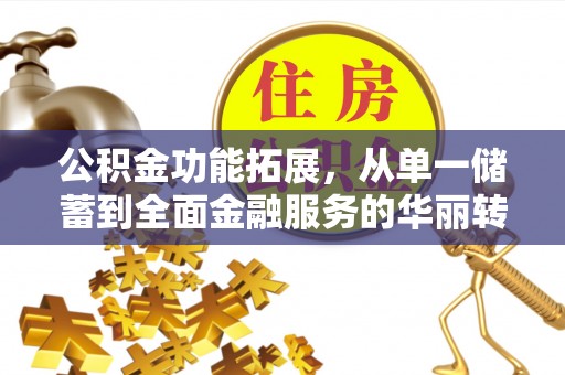 永定公积金功能拓展，从单一储蓄到全面金融服务的华丽转身