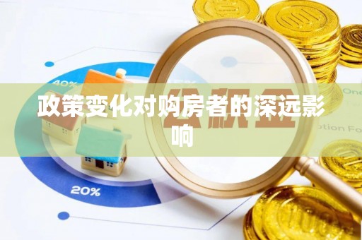 永定政策变化对购房者的深远影响