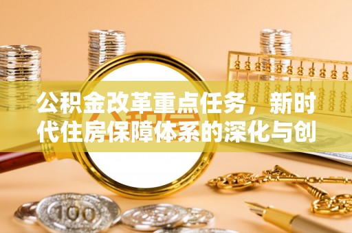 永定公积金改革重点任务，新时代住房保障体系的深化与创新