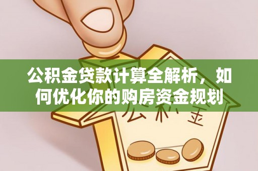 永定公积金贷款计算全解析，如何优化你的购房资金规划