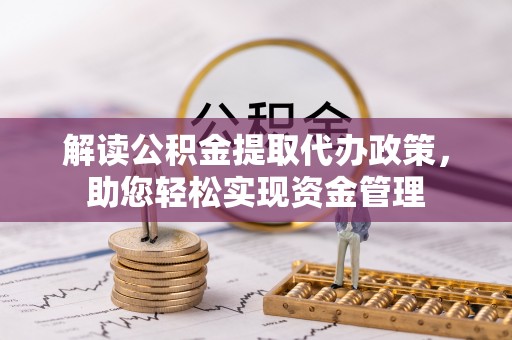 永定解读公积金提取代办政策，助您轻松实现资金管理