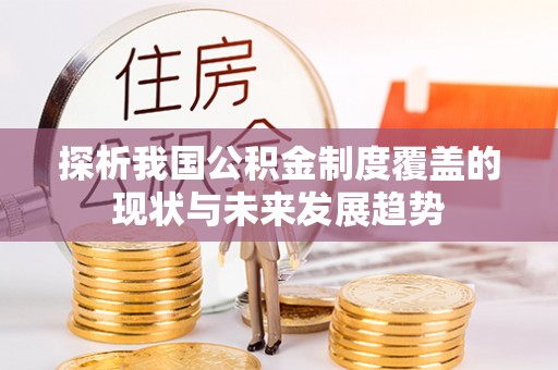 永定探析我国公积金制度覆盖的现状与未来发展趋势