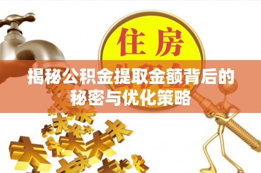 永定揭秘公积金提取金额背后的秘密与优化策略