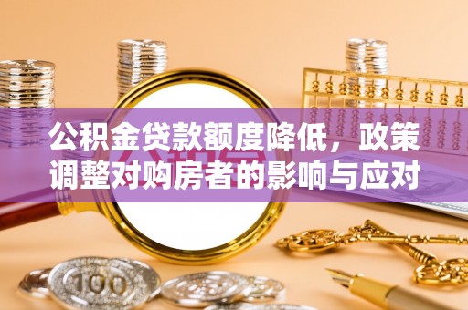 永定公积金贷款额度降低，政策调整对购房者的影响与应对策略