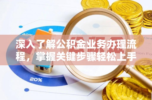 永定深入了解公积金业务办理流程，掌握关键步骤轻松上手