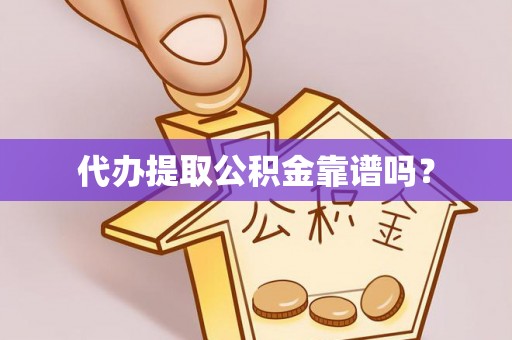 永定代办提取公积金靠谱吗？