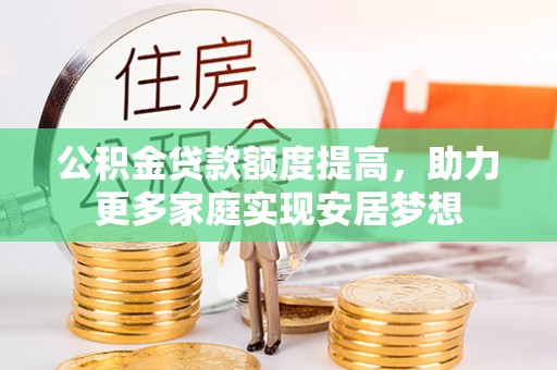 永定公积金贷款额度提高，助力更多家庭实现安居梦想