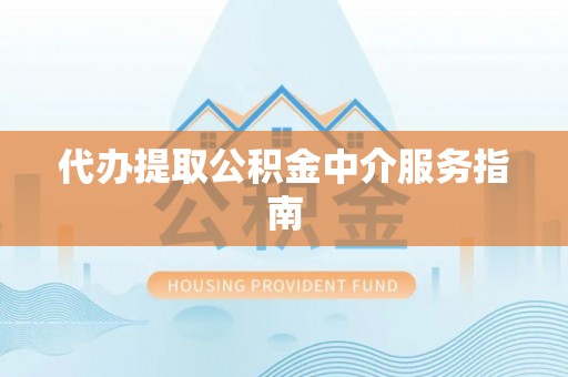 永定代办提取公积金中介服务指南