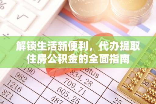 永定解锁生活新便利，代办提取住房公积金的全面指南