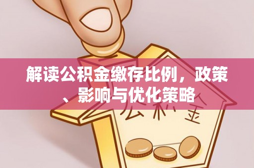 永定解读公积金缴存比例，政策、影响与优化策略
