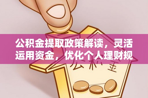 永定公积金提取政策解读，灵活运用资金，优化个人理财规划