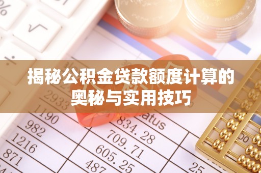 永定揭秘公积金贷款额度计算的奥秘与实用技巧