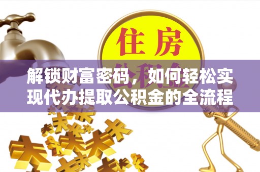 永定解锁财富密码，如何轻松实现代办提取公积金的全流程攻略