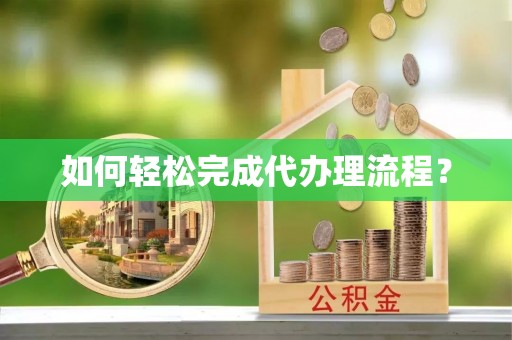 永定如何轻松完成代办理流程？