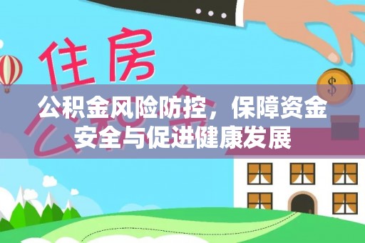 永定公积金风险防控，保障资金安全与促进健康发展