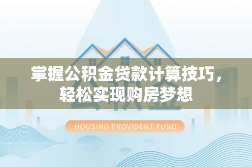 永定掌握公积金贷款计算技巧，轻松实现购房梦想