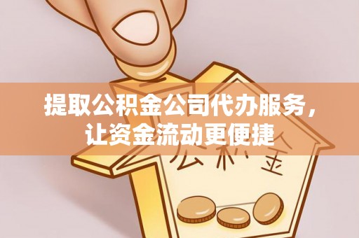 永定提取公积金公司代办服务，让资金流动更便捷