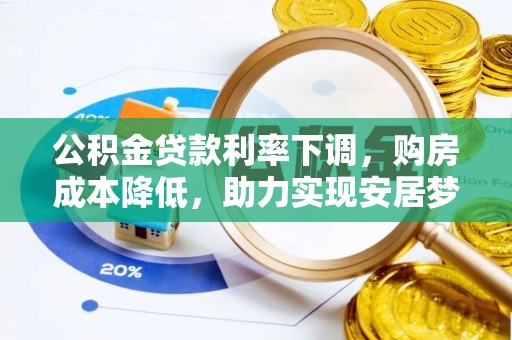 永定公积金贷款利率下调，购房成本降低，助力实现安居梦想