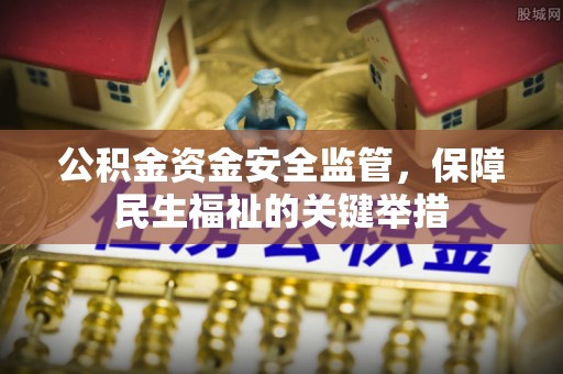 永定公积金资金安全监管，保障民生福祉的关键举措