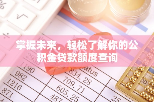 永定掌握未来，轻松了解你的公积金贷款额度查询